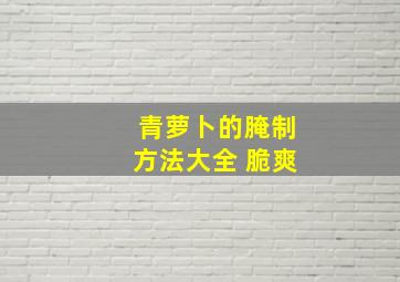 青萝卜的腌制方法大全 脆爽